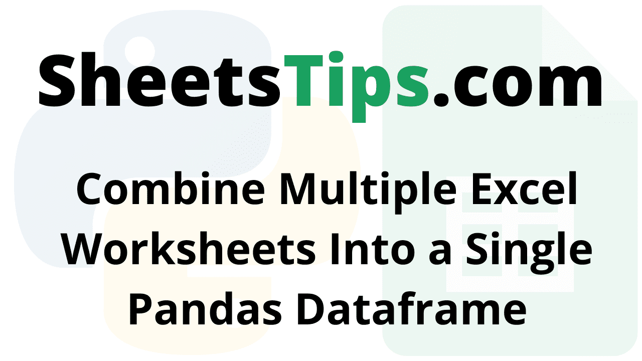 Combine Multiple Excel Worksheets Into A Single Pandas Dataframe Google Sheets Tips