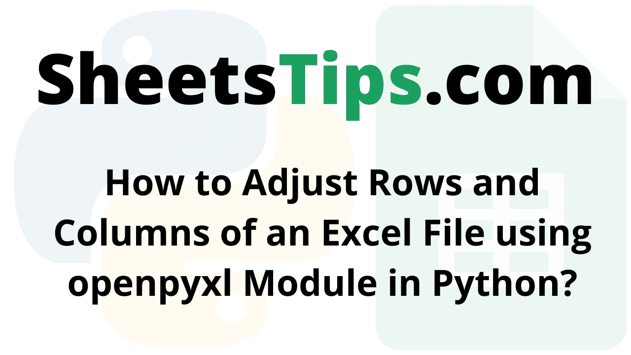 How to Adjust Rows and Columns of an Excel File using openpyxl Module in Python